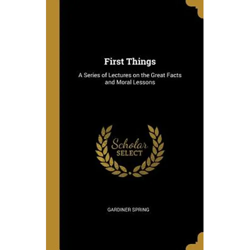 First Things: A Series of Lectures on the Great Facts and Moral Lessons