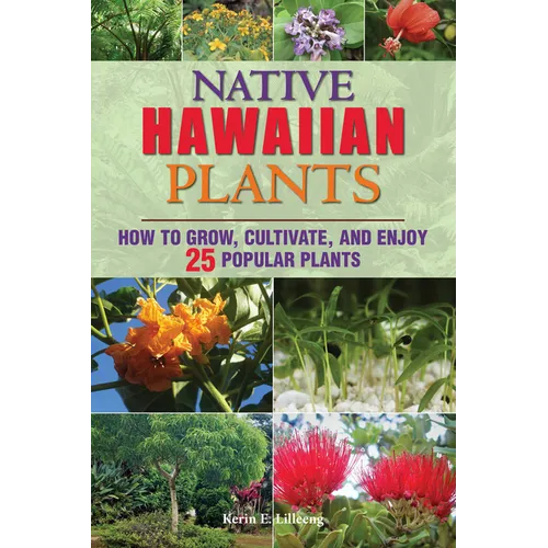 Native Hawaiian Plants: How to Grow, Cultivate, and Enjoy 25 Popular Plants