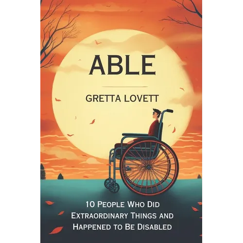 Able: 10 Stories About People Who Did Extraordinary Things and Happened to be Disabled