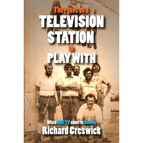 They Gave Us a Television Station to Play With: When ABC TV Came to Darwin