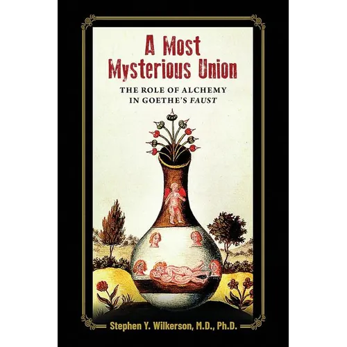 A Most Mysterious Union: The Role of Alchemy in Goethe's Faust