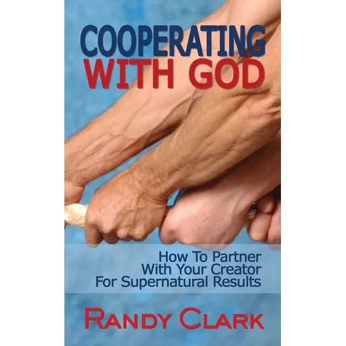 Cooperating With God: How To Partner With Your Creator For Supernatural Results