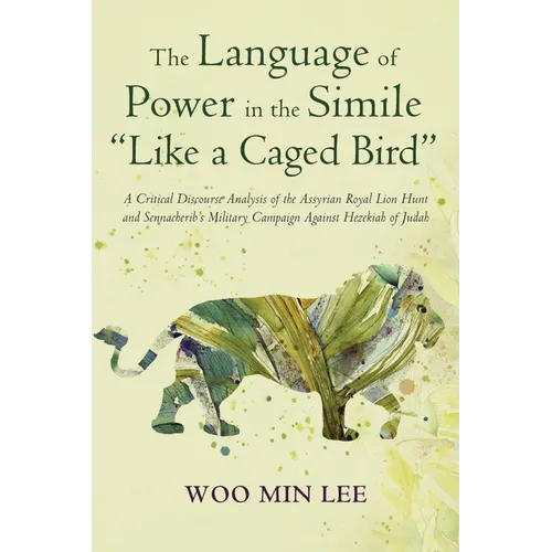 The Language of Power in the Simile "Like a Caged Bird": A Critical Discourse Analysis of the Assyrian Royal Lion Hunt and Sennacherib's Military Camp
