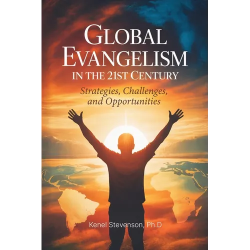 Global Evangelism in the 21st Century, Strategies, Challenges, and Opportunities