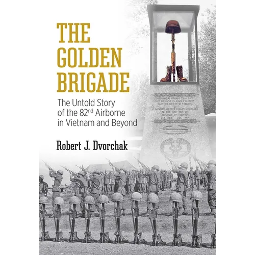 The Golden Brigade: The Untold Story of the 82nd Airborne in Vietnam and Beyond