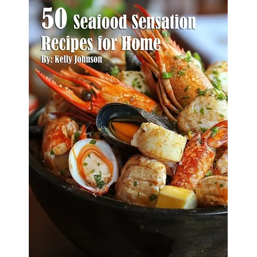 50 Seafood Sensation Recipes for Home
