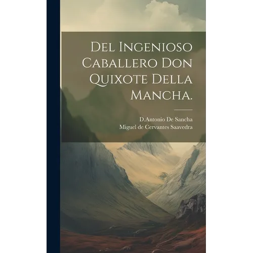 Del Ingenioso Caballero Don Quixote Della Mancha.