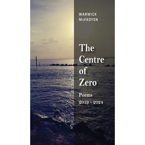 The Centre of Zero: Poems 2019-2024
