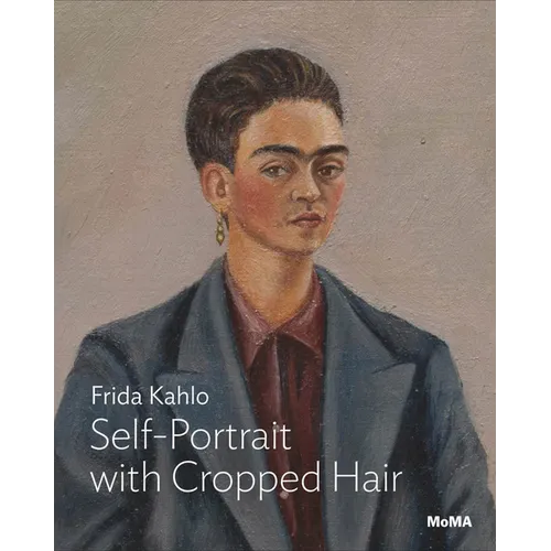Frida Kahlo: Self-Portrait with Cropped Hair: MoMA One on One Series