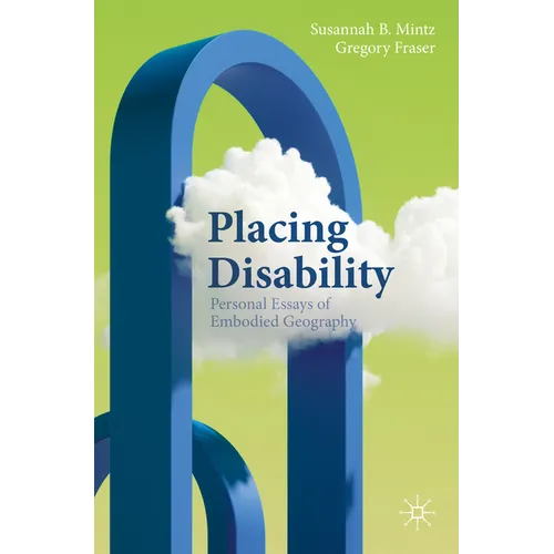 Placing Disability: Personal Essays of Embodied Geography