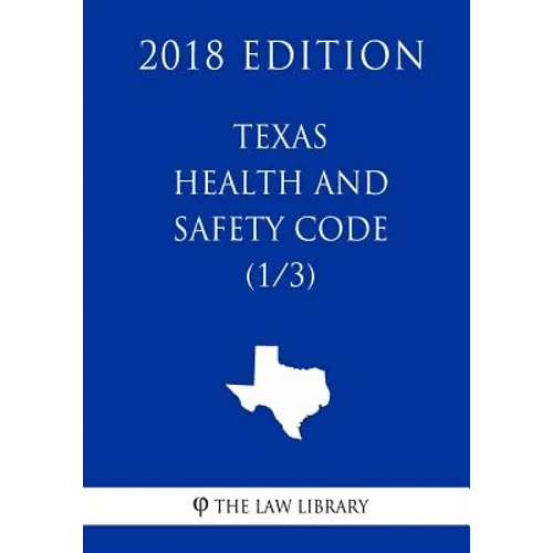 Texas Health and Safety Code (1/3) (2018 Edition)