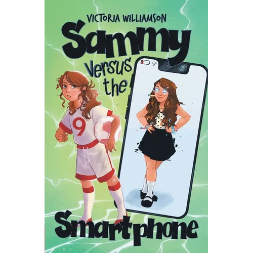 Sammy Versus the Smart Phone: A Middle-grade Adventure about Fighting Technology Addiction and Reclaiming Real Life