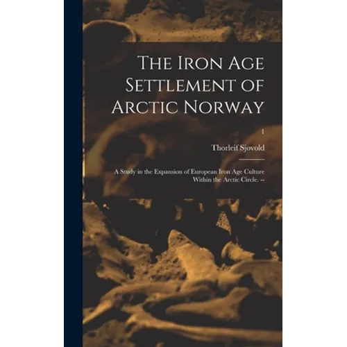 The Iron Age Settlement of Arctic Norway: a Study in the Expansion of European Iron Age Culture Within the Arctic Circle. --; 1