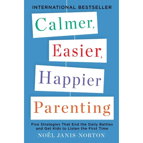 Calmer, Easier, Happier Parenting: Five Strategies That End the Daily Battles and Get Kids to Listen the First Time