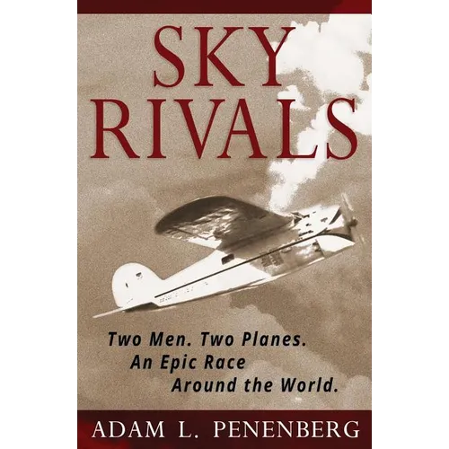 Sky Rivals: Two Men. Two Planes. An Epic Race Around the World.
