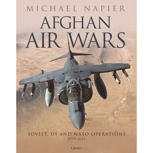 Afghan Air Wars: Soviet, Us and NATO Operations, 1979-2021