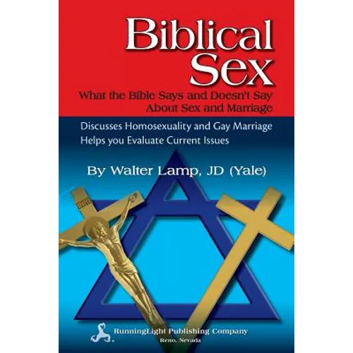 Biblical Sex, What the Bible Says and Doesn't Say about Sex and Marriage