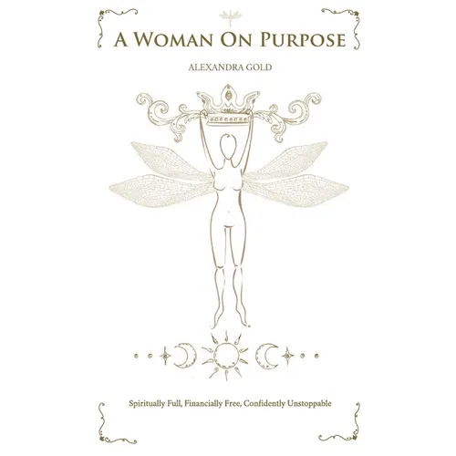 A Woman On Purpose: Spiritually Full - Financially Free - Confidently Unstoppable