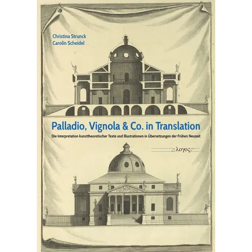 Palladio, Vignola & Co. in Translation: Die Interpretation Kunsttheoretischer Texte Und Illustrationen in Ubersetzungen Der Fruhen Neuzeit