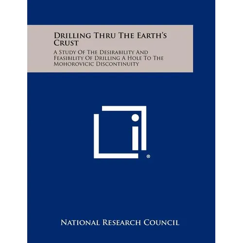 Drilling Thru The Earth's Crust: A Study Of The Desirability And Feasibility Of Drilling A Hole To The Mohorovicic Discontinuity