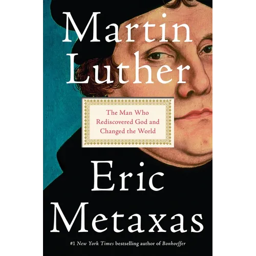 Martin Luther: The Man Who Rediscovered God and Changed the World