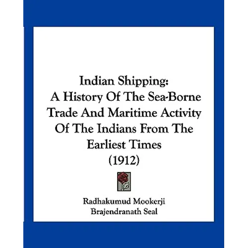 Indian Shipping: A History Of The Sea-Borne Trade And Maritime Activity Of The Indians From The Earliest Times (1912)