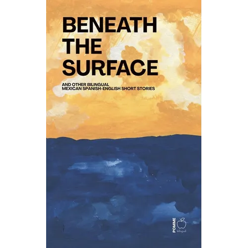 Beneath the Surface And Other Bilingual Mexican Spanish-English Short Stories