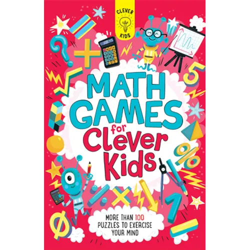 Math Games for Clever Kids: More Than 100 Puzzles to Exercise Your Mind