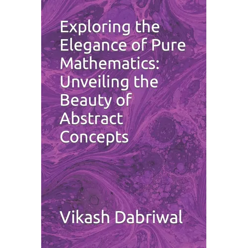 Exploring the Elegance of Pure Mathematics: Unveiling the Beauty of Abstract Concepts