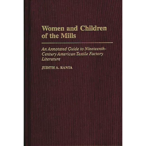 Women and Children of the Mills: An Annotated Guide to Nineteenth-Century American Textile Factory Literature
