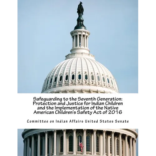 Safeguarding to the Seventh Generation: Protection and Justice for Indian Children and the Implementation of the Native American Children's Safety Act