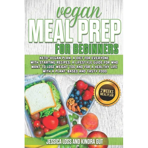Vegan Meal Prep for Beginners: Keto-vegan plan, a diet for everyone with starting recipes, a lifestyle guide for who want to lose weight too and for