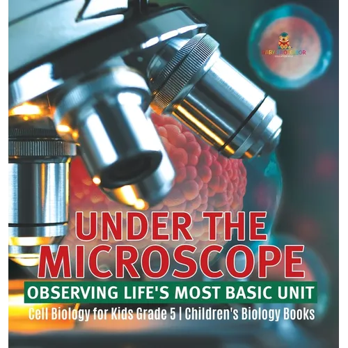 Under the Microscope: Observing Life's Most Basic Unit Cell Biology for Kids Grade 5 Children's Biology Books