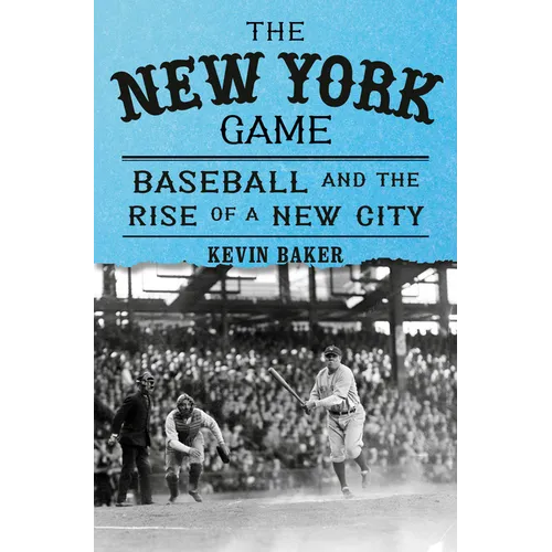 The New York Game: Baseball and the Rise of a New City