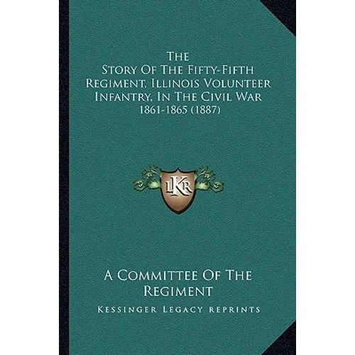 The Story Of The Fifty-Fifth Regiment, Illinois Volunteer Infantry, In The Civil War: 1861-1865 (1887)
