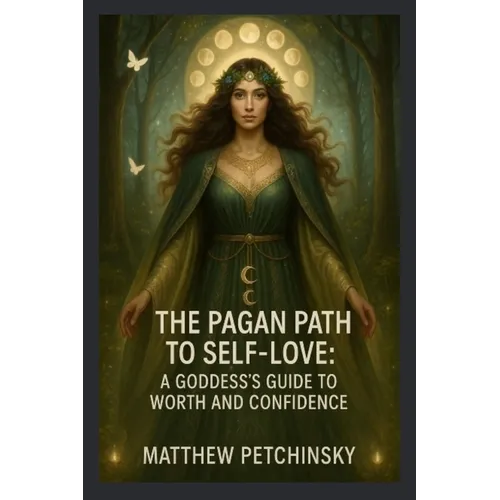 The Pagan Path to Self-Love: A Goddess's Guide to Worth and Confidence