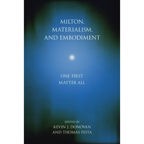 Milton, Materialism, and Embodiment: One First Matter All