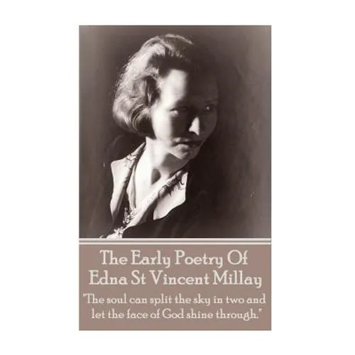 Edna St Vincent Millay - The Early Poetry Of Edna St Vincent Millay: "The soul can split the sky in two and let the face of God shine through."
