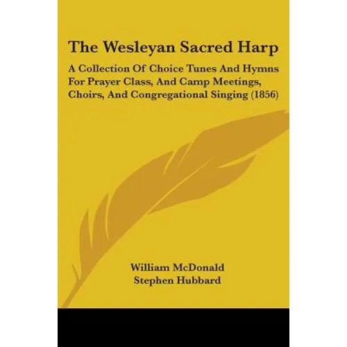The Wesleyan Sacred Harp: A Collection Of Choice Tunes And Hymns For Prayer Class, And Camp Meetings, Choirs, And Congregational Singing (1856)