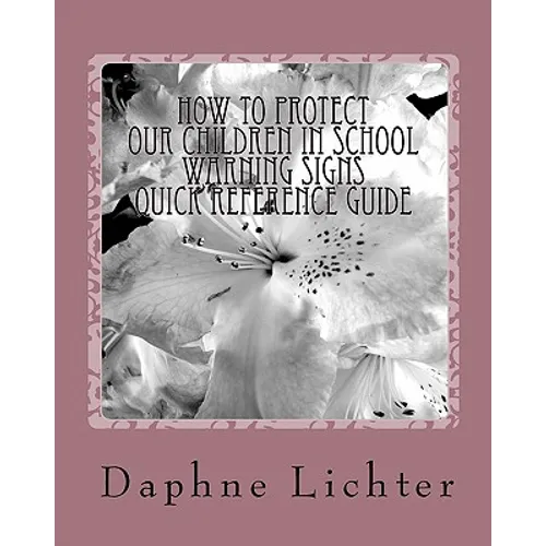 How To Protect Our Children In School: Quick Reference Guide- Warning Checklists
