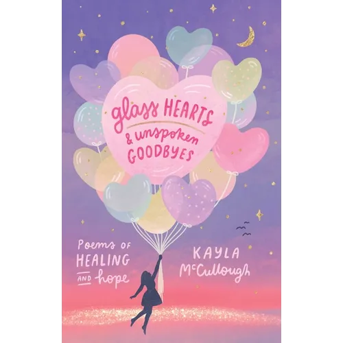 Glass Hearts & Unspoken Goodbyes: Poems of Healing and Hope