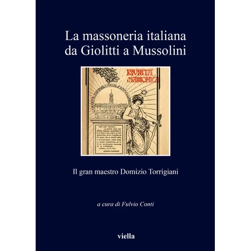 La Massoneria Italiana Da Giolitti a Mussolini: Il Gran Maestro Domizio Torrigiani