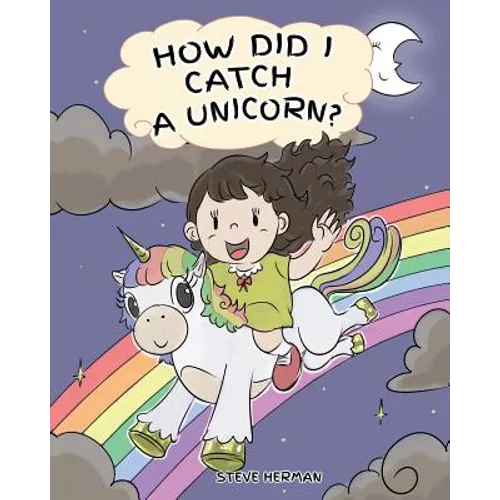 How Did I Catch A Unicorn?: How To Stay Calm To Catch A Unicorn. A Cute Children Story to Teach Kids about Emotions and Anger Management.