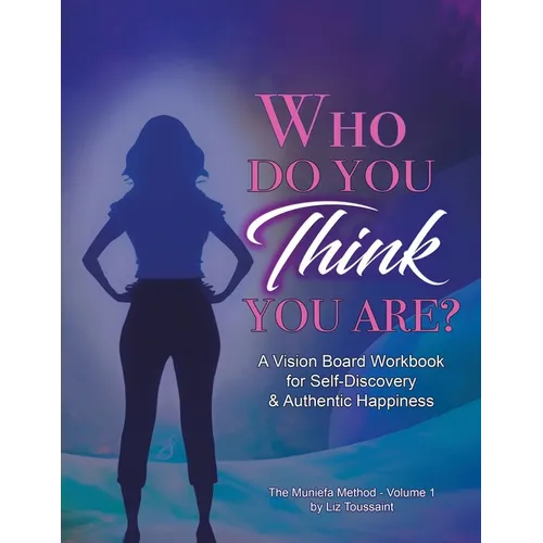 Who Do You THINK You Are?: A Vision Board Workbook for Self-Discovery and Authentic Happiness