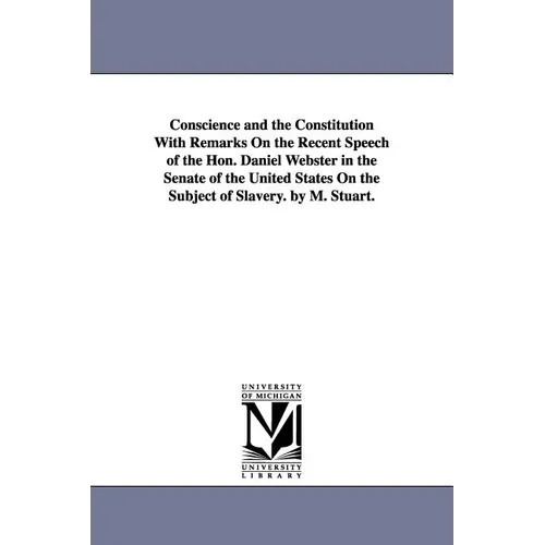 Conscience and the Constitution With Remarks On the Recent Speech of the Hon. Daniel Webster in the Senate of the United States On the Subject of Slav