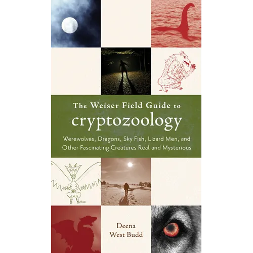 The Weiser Field Guide to Cryptozoology: Werewolves, Dragons, Skyfish, Lizard Men, and Other Fascinating Creatures Real and Mysterious