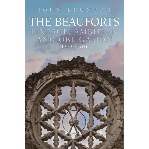 The Beauforts: Lineage, Ambition and Obligation 1373-1510
