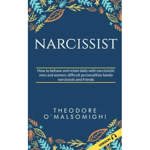 Narcissist: how to behave and relate daily with narcissistic men and women difficult personalities family narcissists and friends