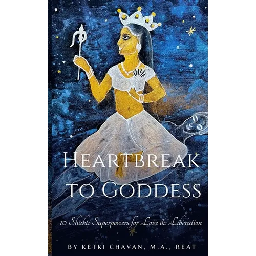 Heartbreak to Goddess: 10 Shakti Superpowers for Love & Liberation