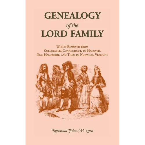 Genealogy of the Lord Family which removed from Colchester, Connecticut to Hanover, New Hampshire and then to Norwich, Vermont